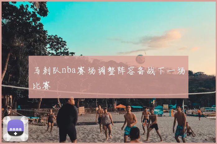 马刺队nba赛场调整阵容备战下一场比赛