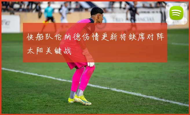 快船队伦纳德伤情更新将缺席对阵太阳关键战