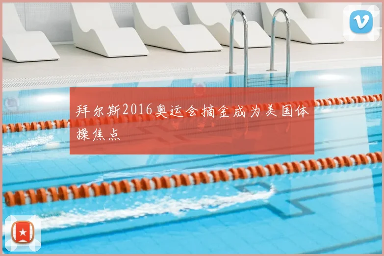 拜尔斯2016奥运会摘金成为美国体操焦点