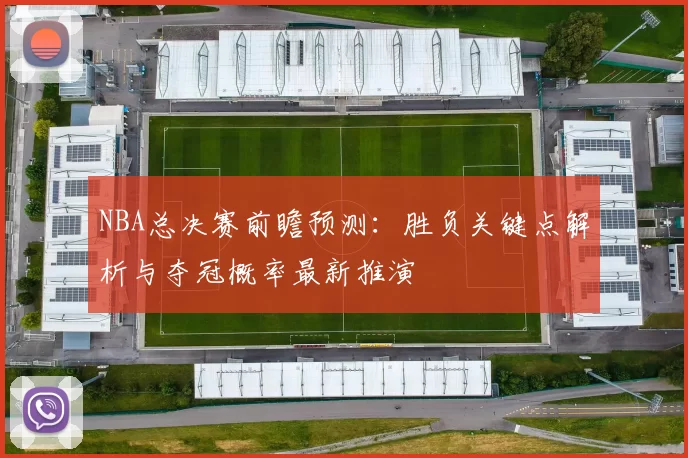 NBA总决赛前瞻预测：胜负关键点解析与夺冠概率最新推演